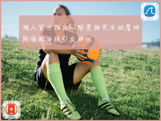 湖人官方推出G2球票抽奖活动詹姆斯领衔海报引发热议